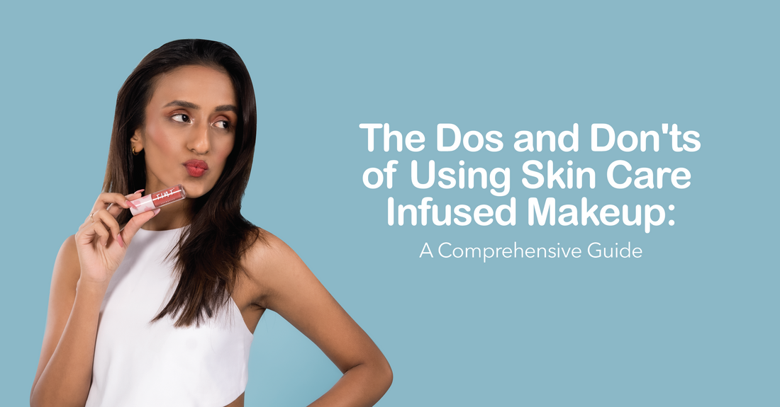 The Dos and Don'ts of Using Skin Care Infused Makeup: A Comprehensive Guide